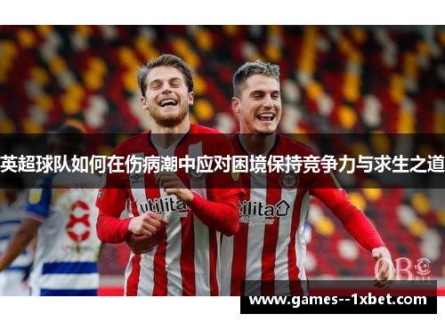 英超球队如何在伤病潮中应对困境保持竞争力与求生之道