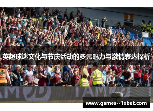 英超球迷文化与节庆活动的多元魅力与激情表达探析