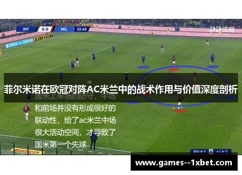 菲尔米诺在欧冠对阵AC米兰中的战术作用与价值深度剖析